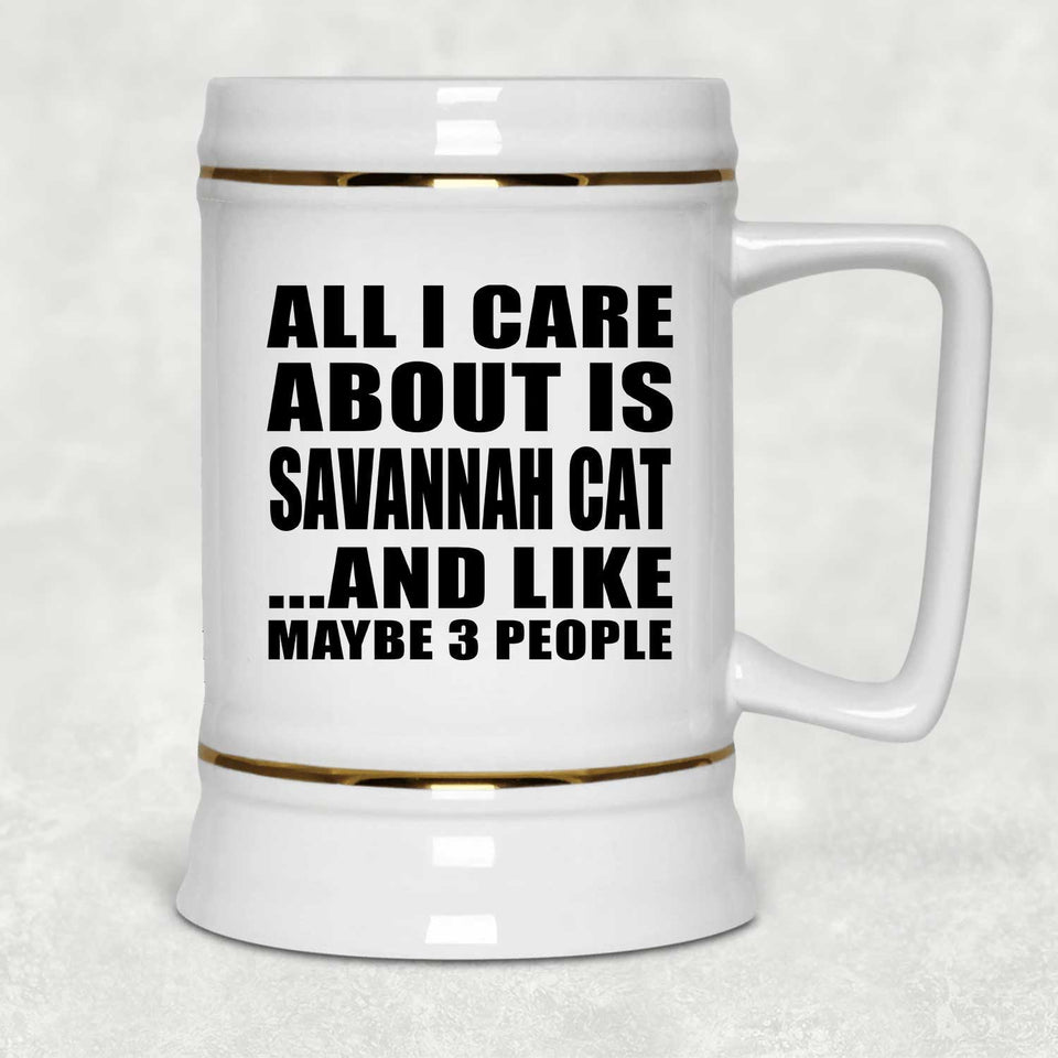 All I Care About Is Savannah Cat - Beer Stein