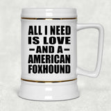 All I Need Is Love And A American Foxhound - Beer Stein