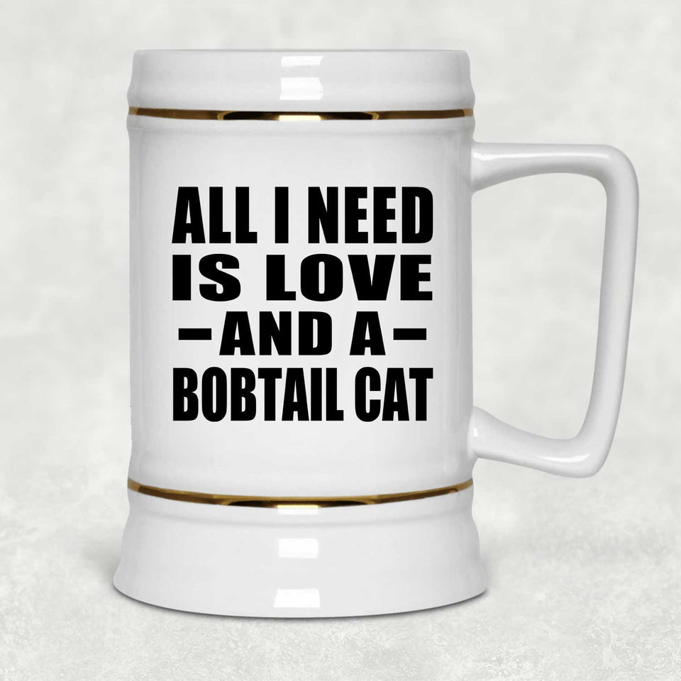 All I Need Is Love And A Bobtail Cat - Beer Stein
