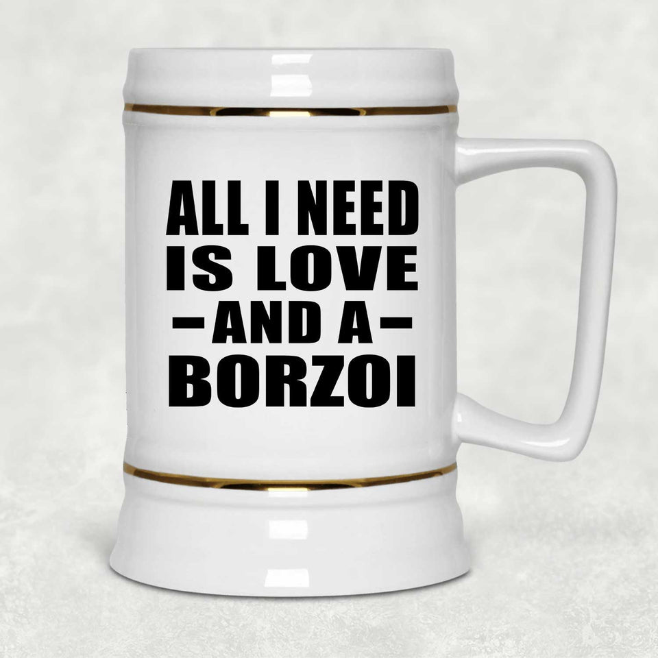 All I Need Is Love And A Borzoi - Beer Stein