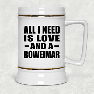 All I Need Is Love And A Boweimar - Beer Stein