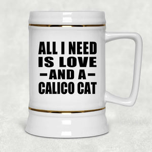 All I Need Is Love And A Calico Cat - Beer Stein