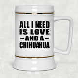 All I Need Is Love And A Chihuahua - Beer Stein