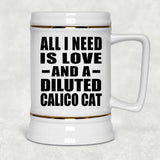All I Need Is Love And A Diluted Calico Cat - Beer Stein