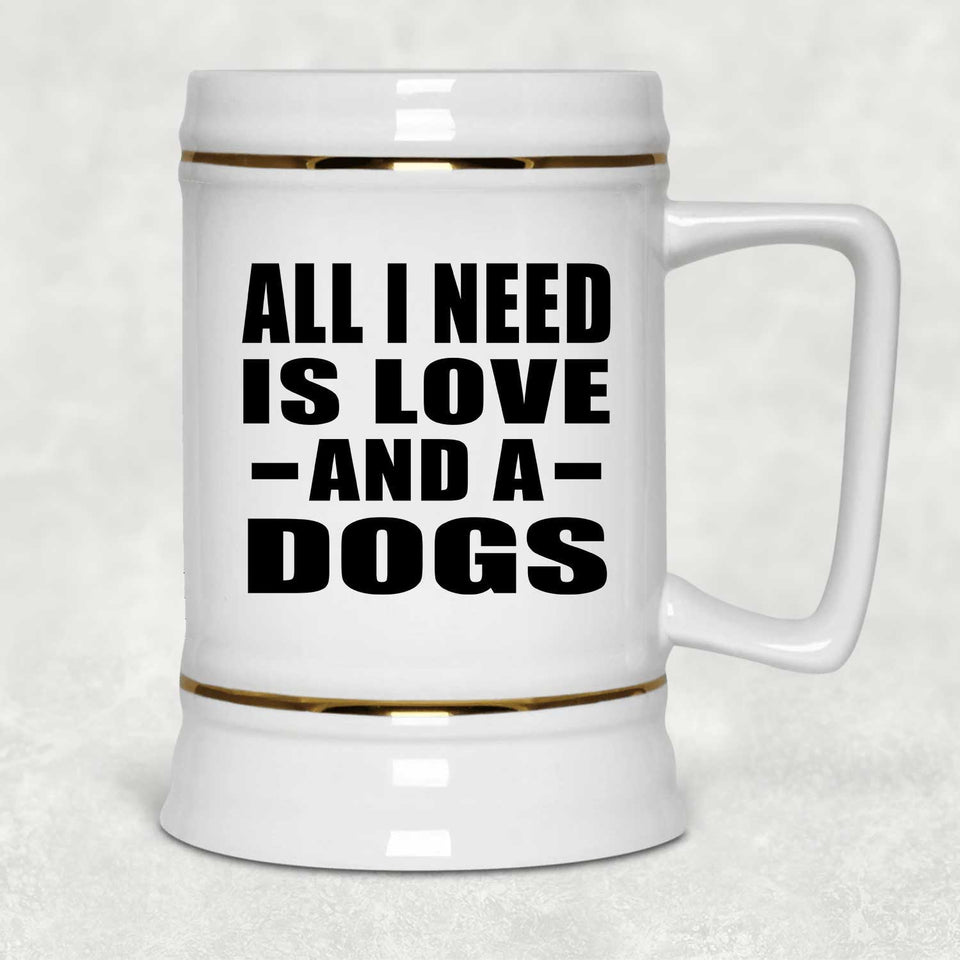 All I Need Is Love And A Dogs - Beer Stein