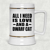 All I Need Is Love And A Dwarf Cat - Beer Stein