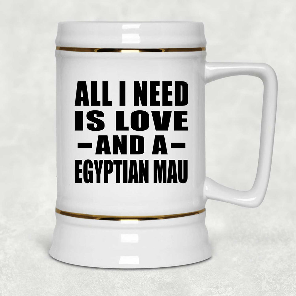 All I Need Is Love And A Egyptian Mau - Beer Stein