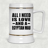All I Need Is Love And A Egyptian Mau - Beer Stein
