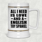 All I Need Is Love And A English Toy Spaniel - Beer Stein