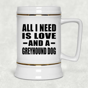 All I Need Is Love And A Greyhound Dog - Beer Stein