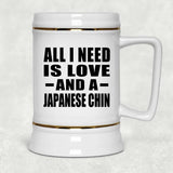 All I Need Is Love And A Japanese Chin - Beer Stein