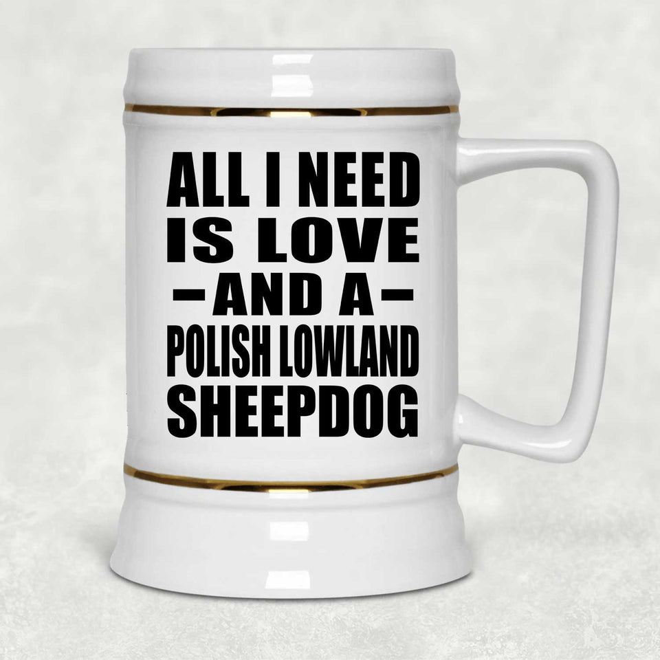 All I Need Is Love And A Polish Lowland Sheepdog - Beer Stein