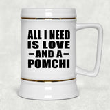 All I Need Is Love And A Pomchi - Beer Stein