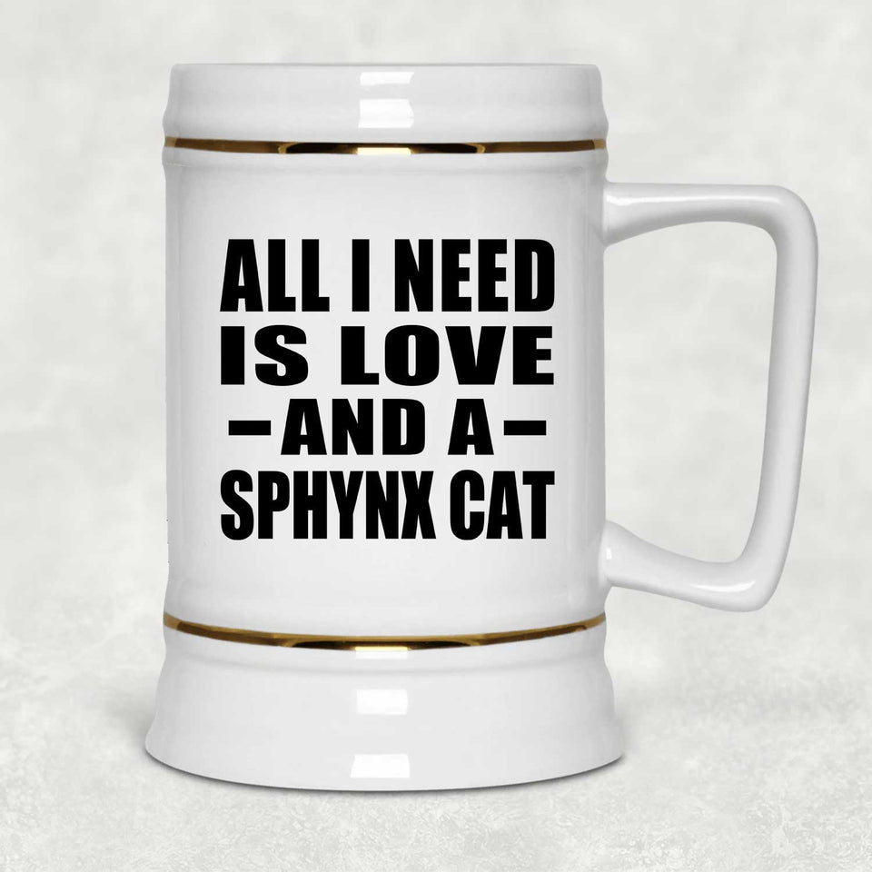 All I Need Is Love And A Sphynx Cat - Beer Stein