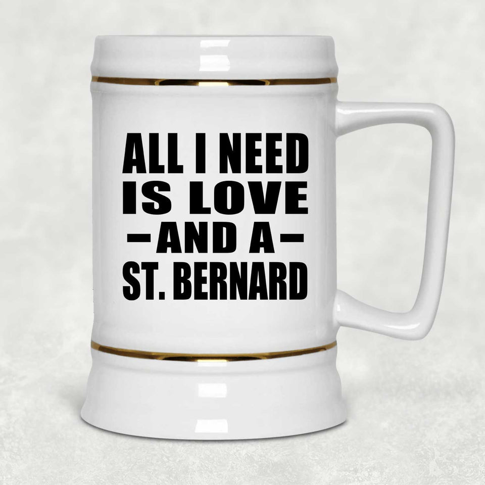 All I Need Is Love And A St. Bernard - Beer Stein