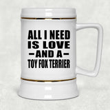 All I Need Is Love And A Toy Fox Terrier - Beer Stein