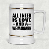 All I Need Is Love And A Weimaraner - Beer Stein
