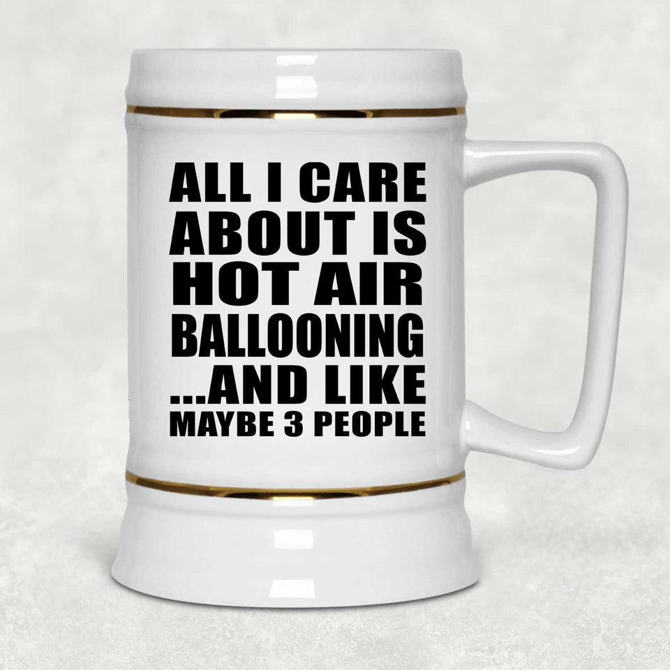 All I Care About Is Hot Air Ballooning - Beer Stein