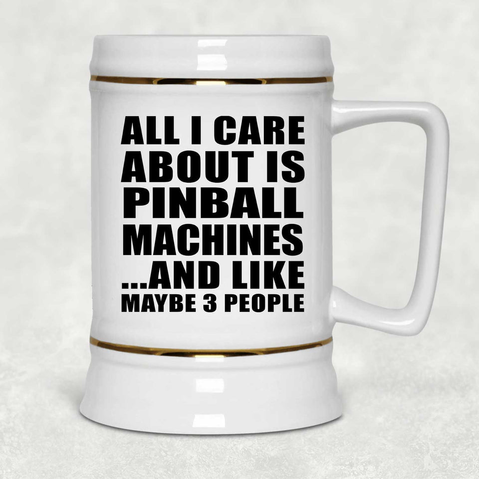 All I Care About Is Pinball Machines - Beer Stein
