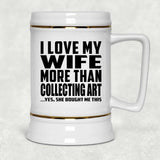 I Love My Wife More Than Collecting Art - Beer Stein