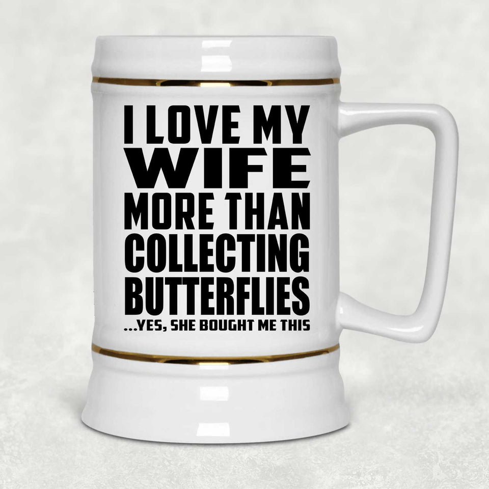 I Love My Wife More Than Collecting Butterflies - Beer Stein