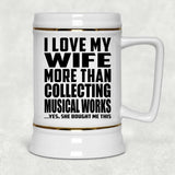 I Love My Wife More Than Collecting Musical Works - Beer Stein