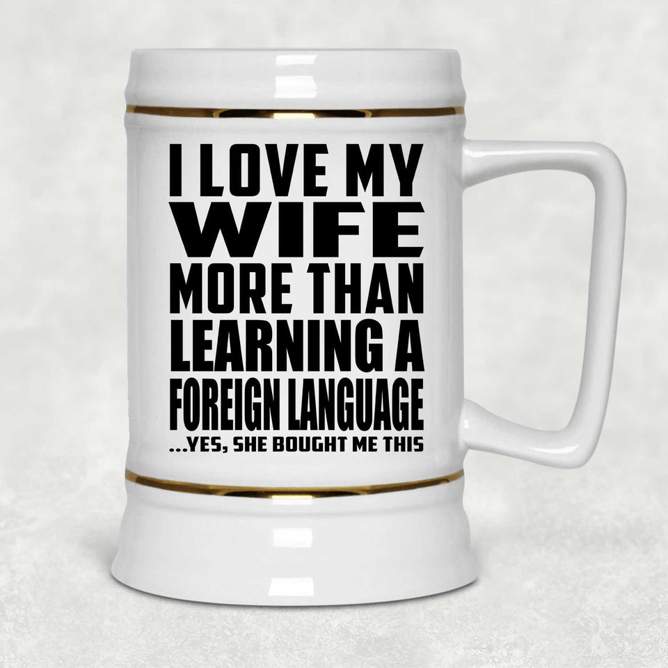 I Love My Wife More Than Learning A Foreign Language - Beer Stein