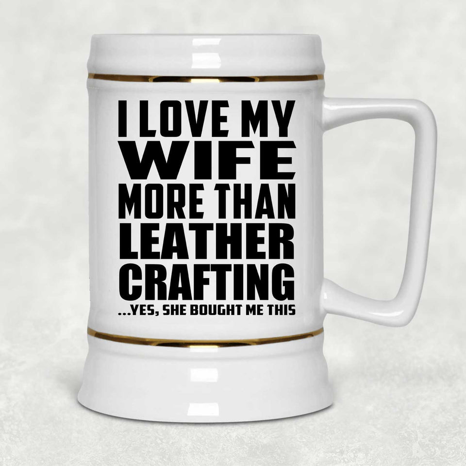 I Love My Wife More Than Leather Crafting - Beer Stein