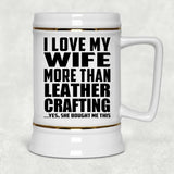 I Love My Wife More Than Leather Crafting - Beer Stein