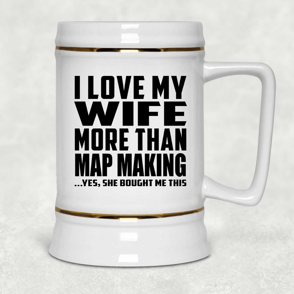 I Love My Wife More Than Map Making - Beer Stein