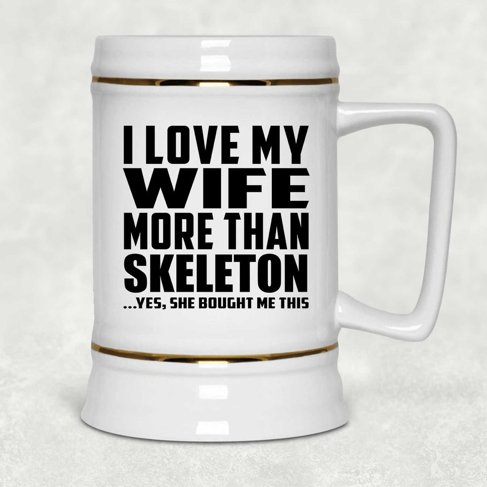 I Love My Wife More Than Skeleton - Beer Stein