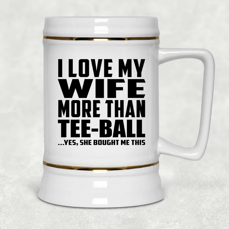 I Love My Wife More Than Tee-Ball - Beer Stein