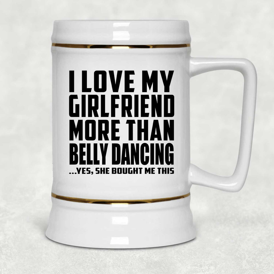I Love My Girlfriend More Than Belly Dancing - Beer Stein