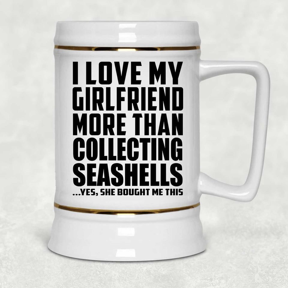 I Love My Girlfriend More Than Collecting Seashells - Beer Stein
