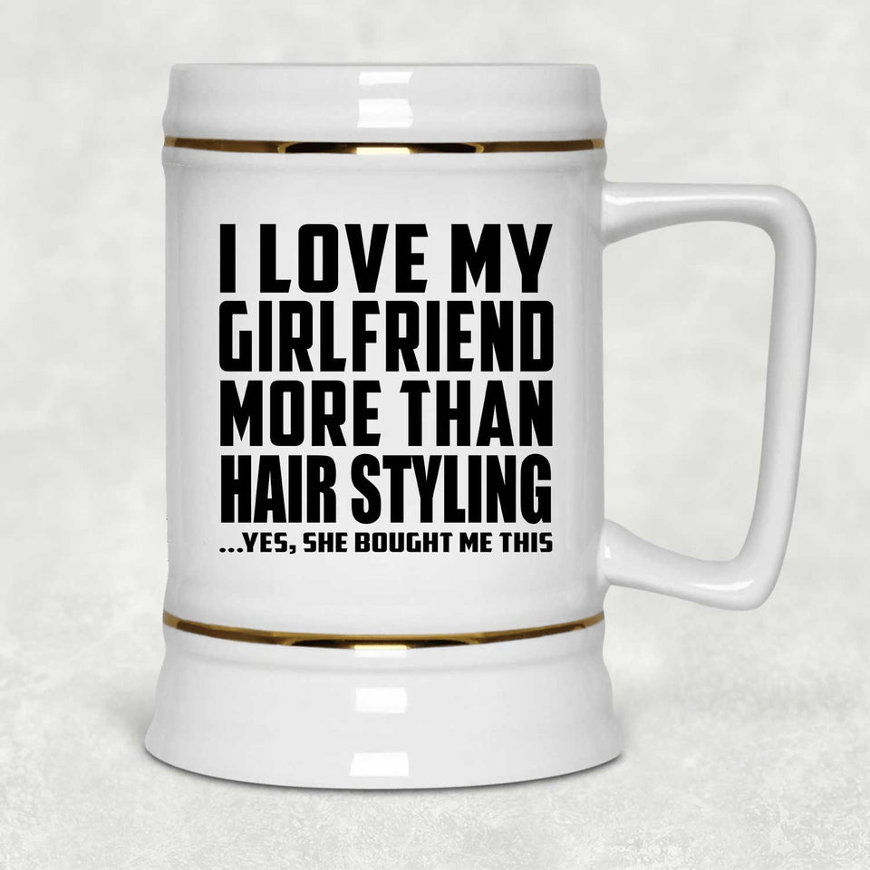 I Love My Girlfriend More Than Hair Styling - Beer Stein