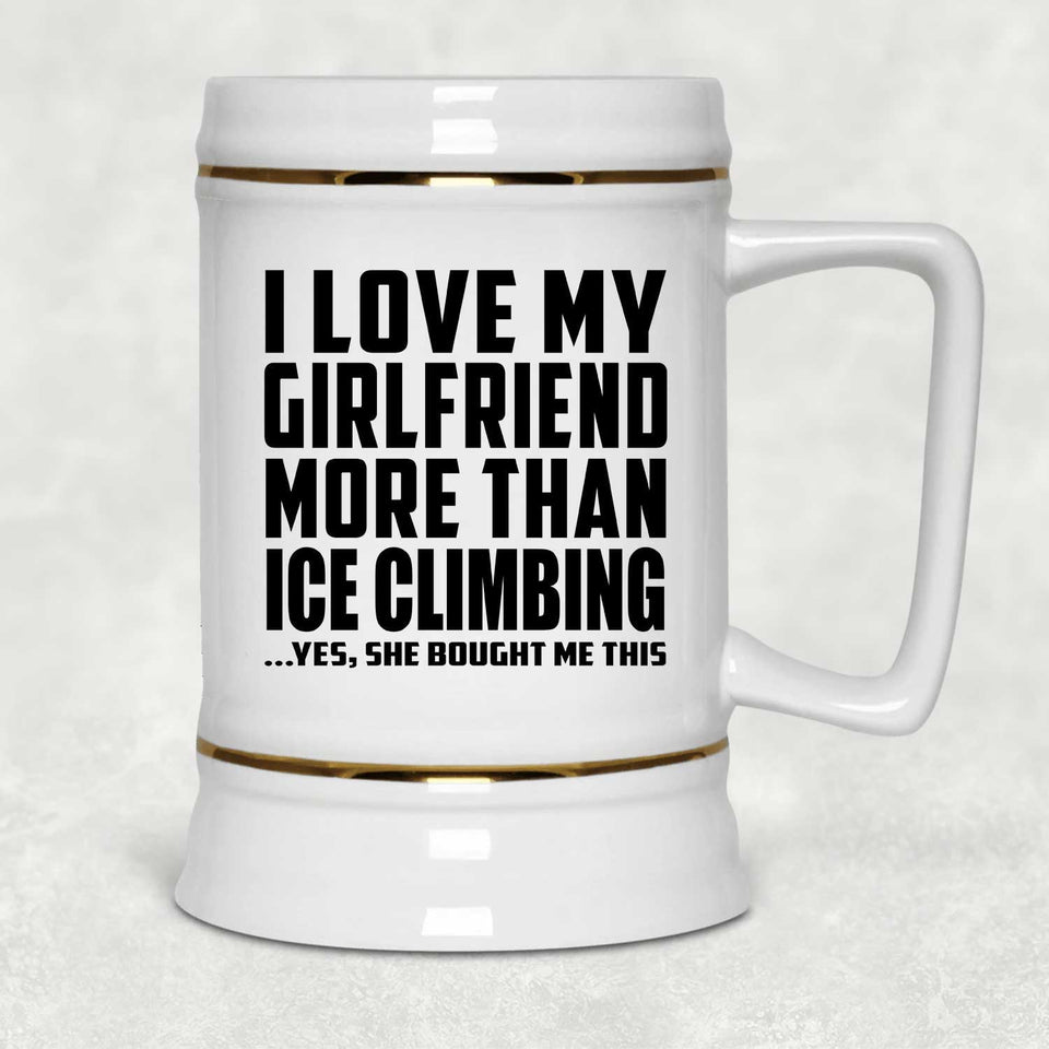 I Love My Girlfriend More Than Ice Climbing - Beer Stein