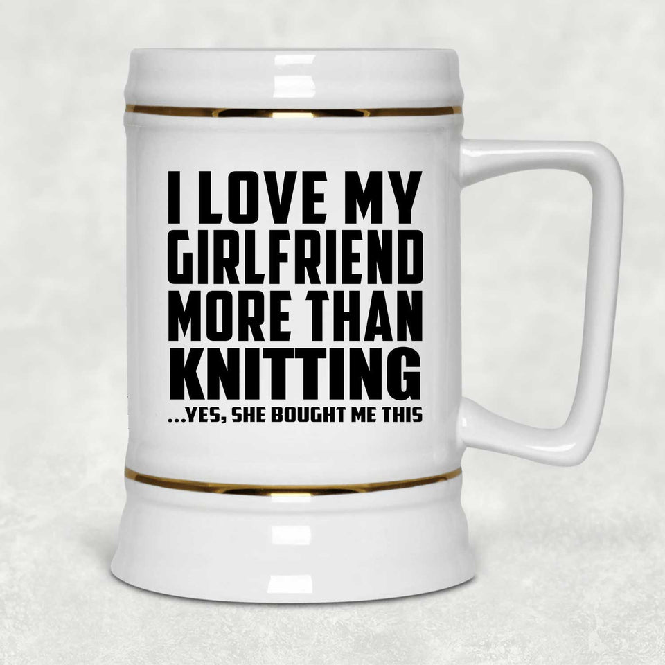 I Love My Girlfriend More Than Knitting - Beer Stein