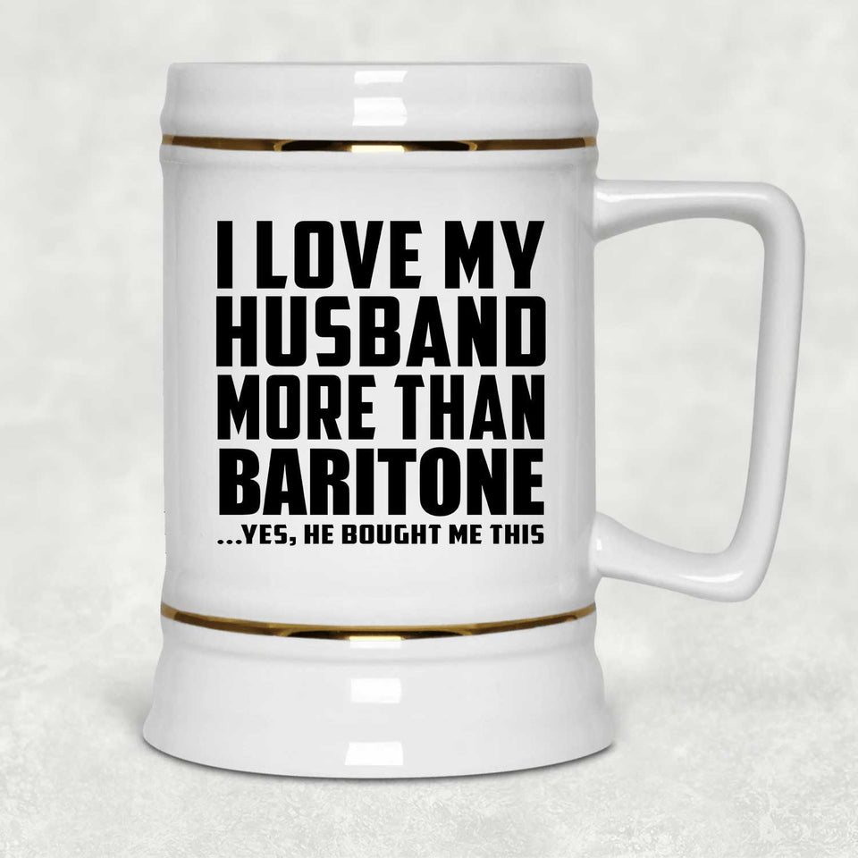 I Love My Husband More Than Baritone - Beer Stein