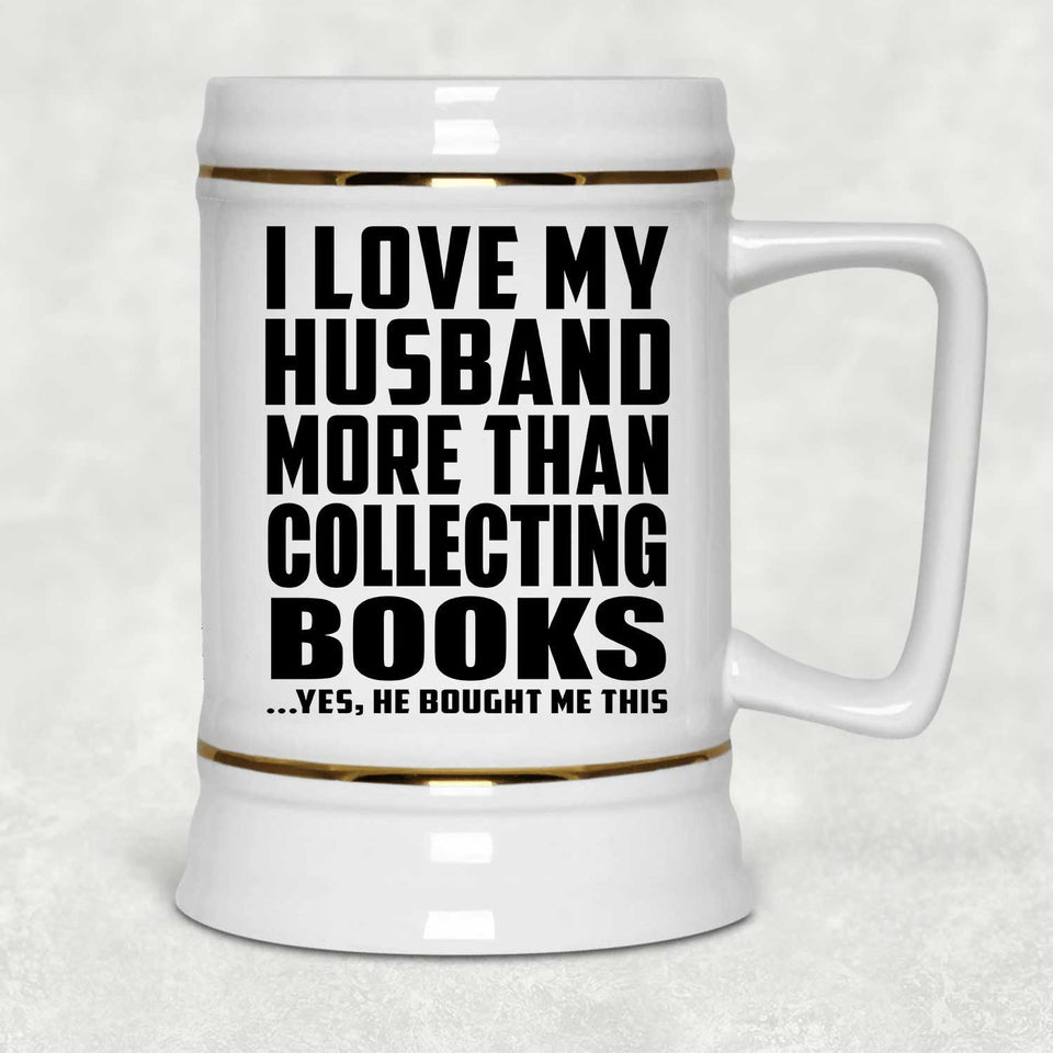I Love My Husband More Than Collecting Books - Beer Stein