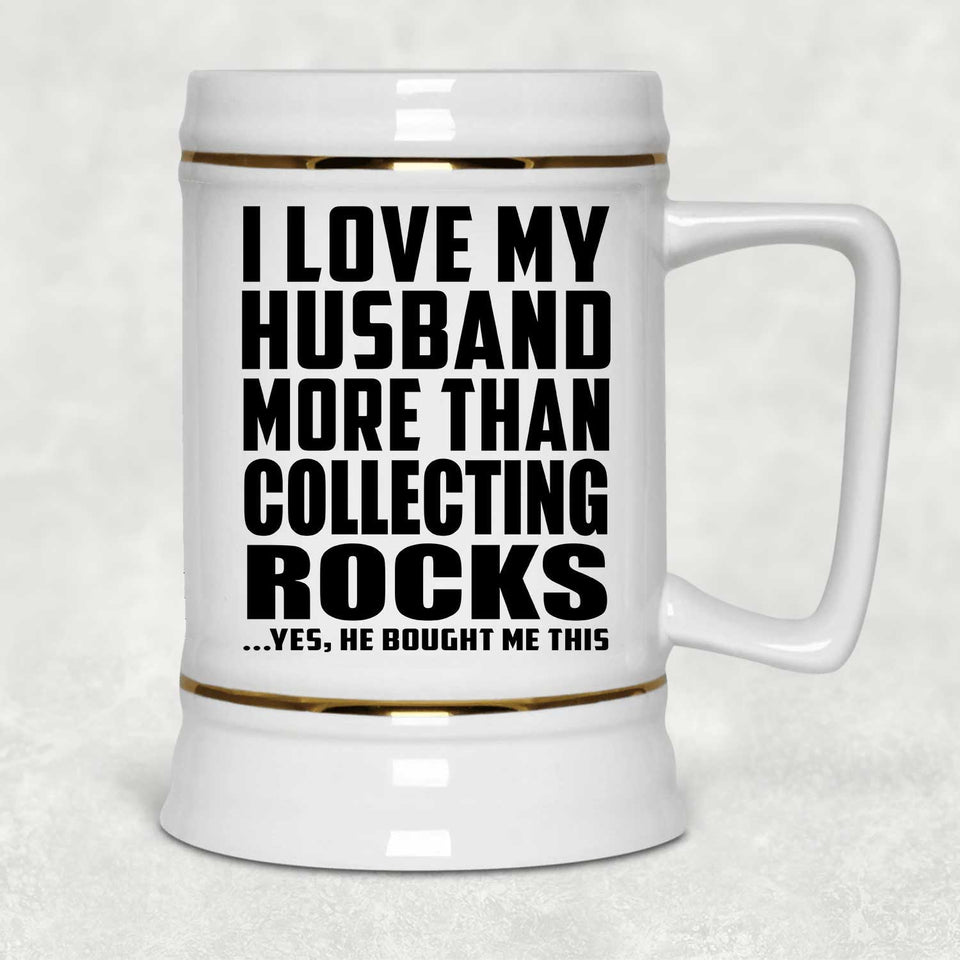 I Love My Husband More Than Collecting Rocks - Beer Stein