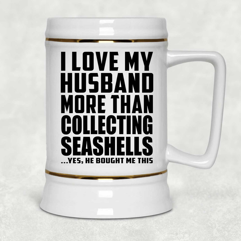 I Love My Husband More Than Collecting Seashells - Beer Stein