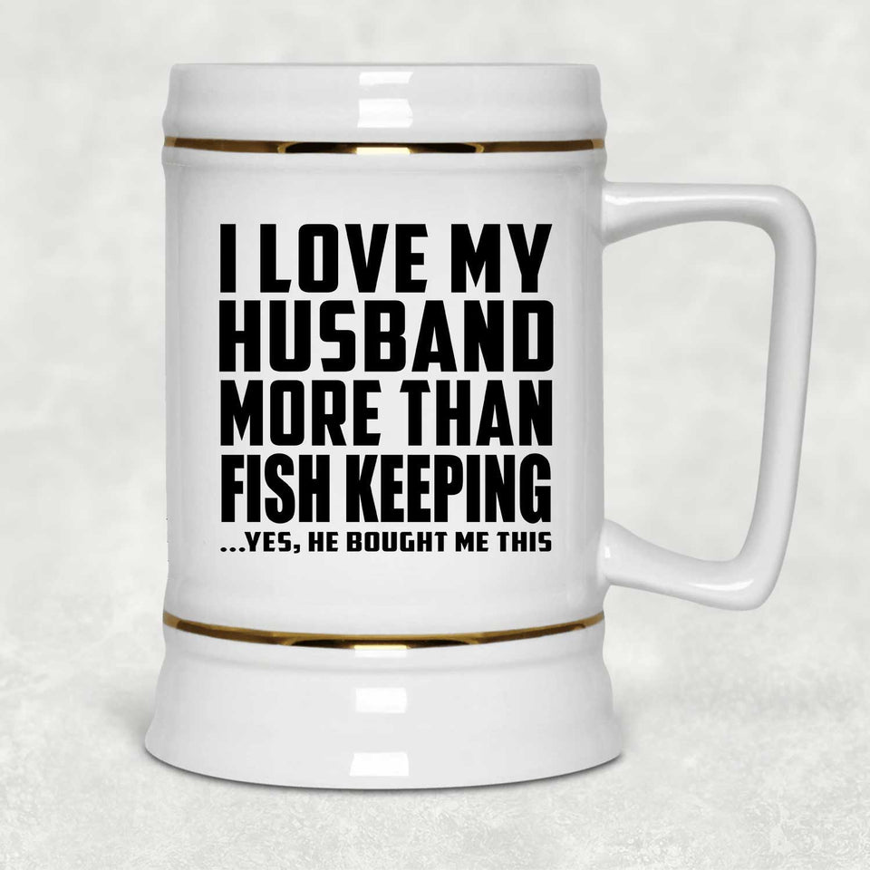 I Love My Husband More Than Fish Keeping - Beer Stein