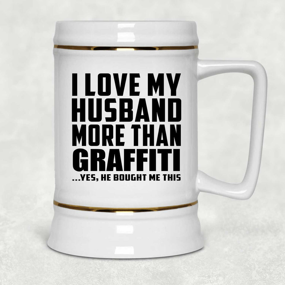 I Love My Husband More Than Graffiti - Beer Stein