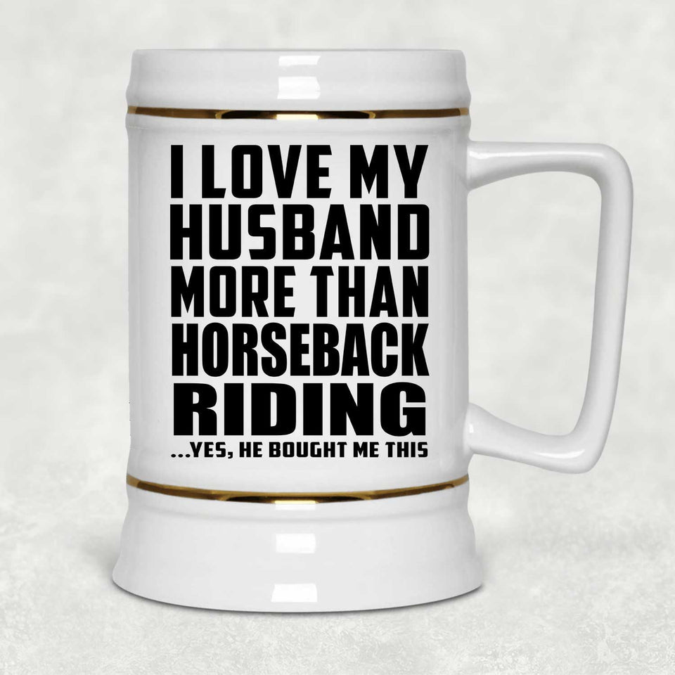 I Love My Husband More Than Horseback Riding - Beer Stein