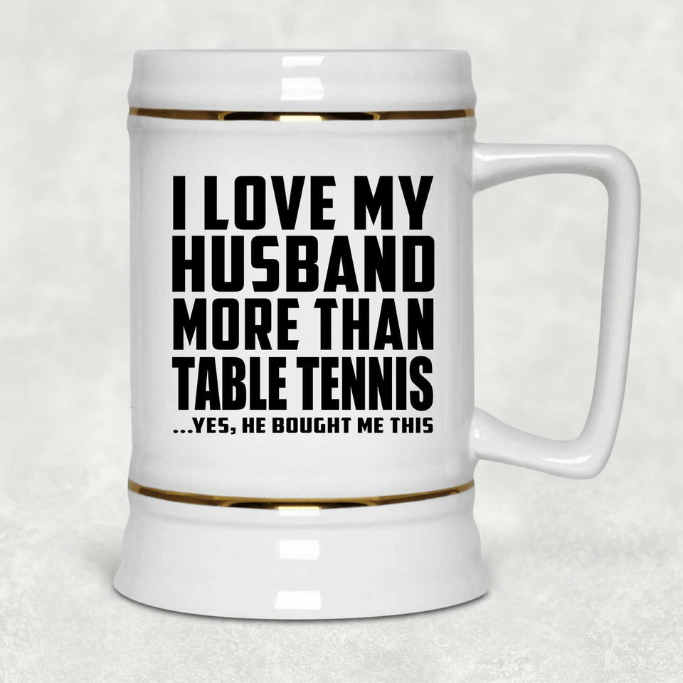 I Love My Husband More Than Table Tennis - Beer Stein