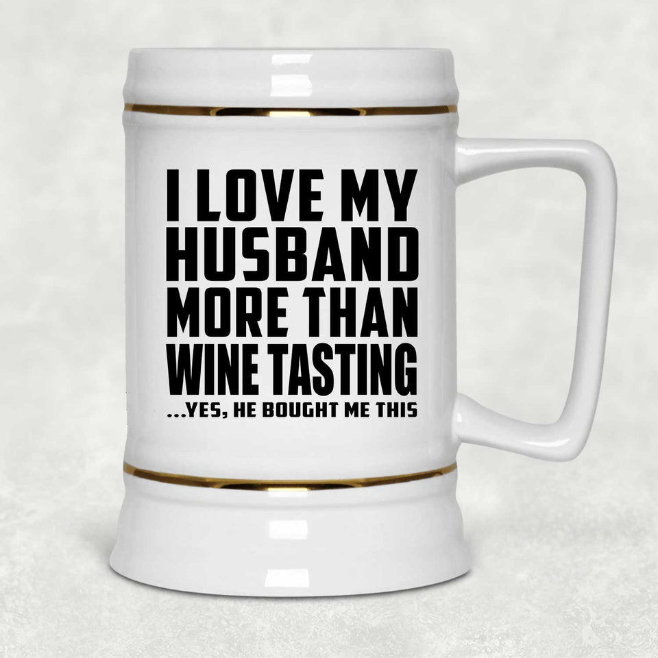 I Love My Husband More Than Wine Tasting - Beer Stein