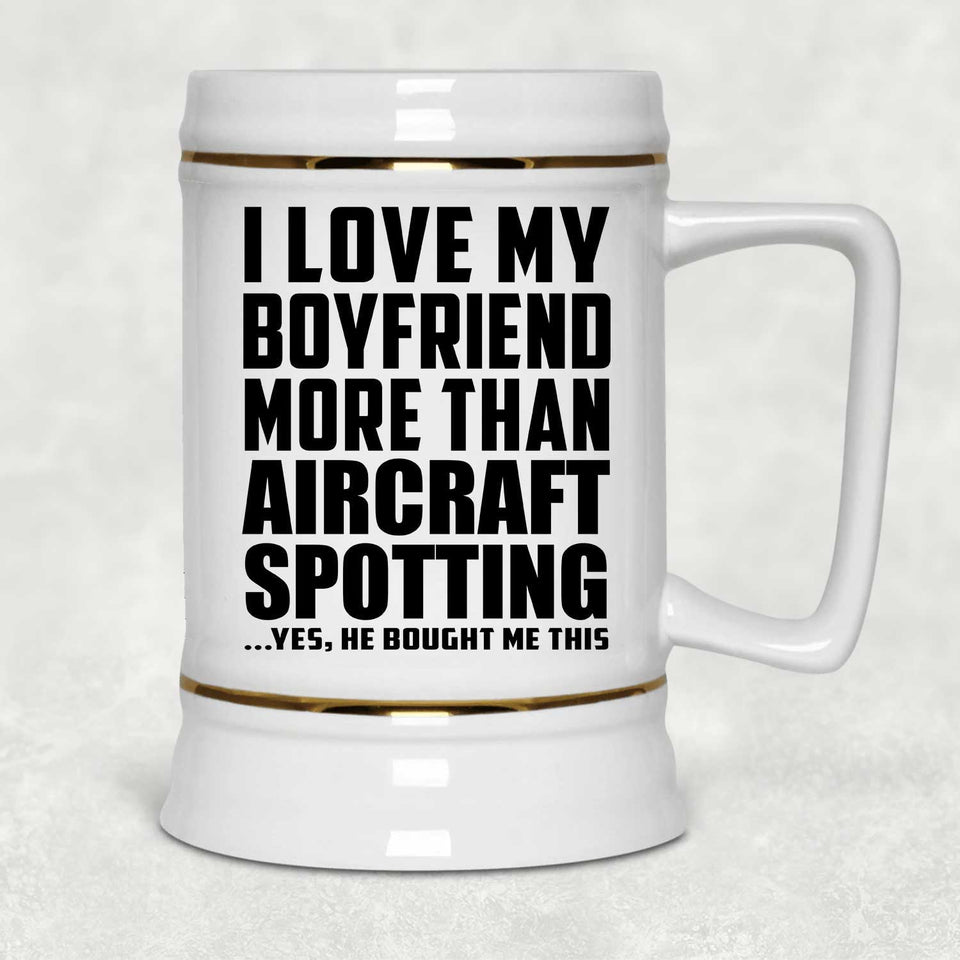 I Love My Boyfriend More Than Aircraft Spotting - Beer Stein