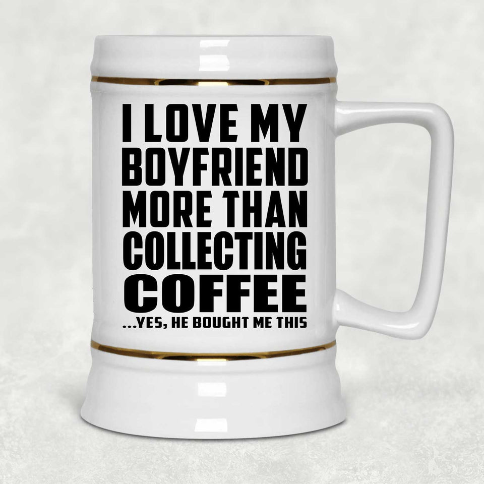 I Love My Boyfriend More Than Collecting Coffee - Beer Stein