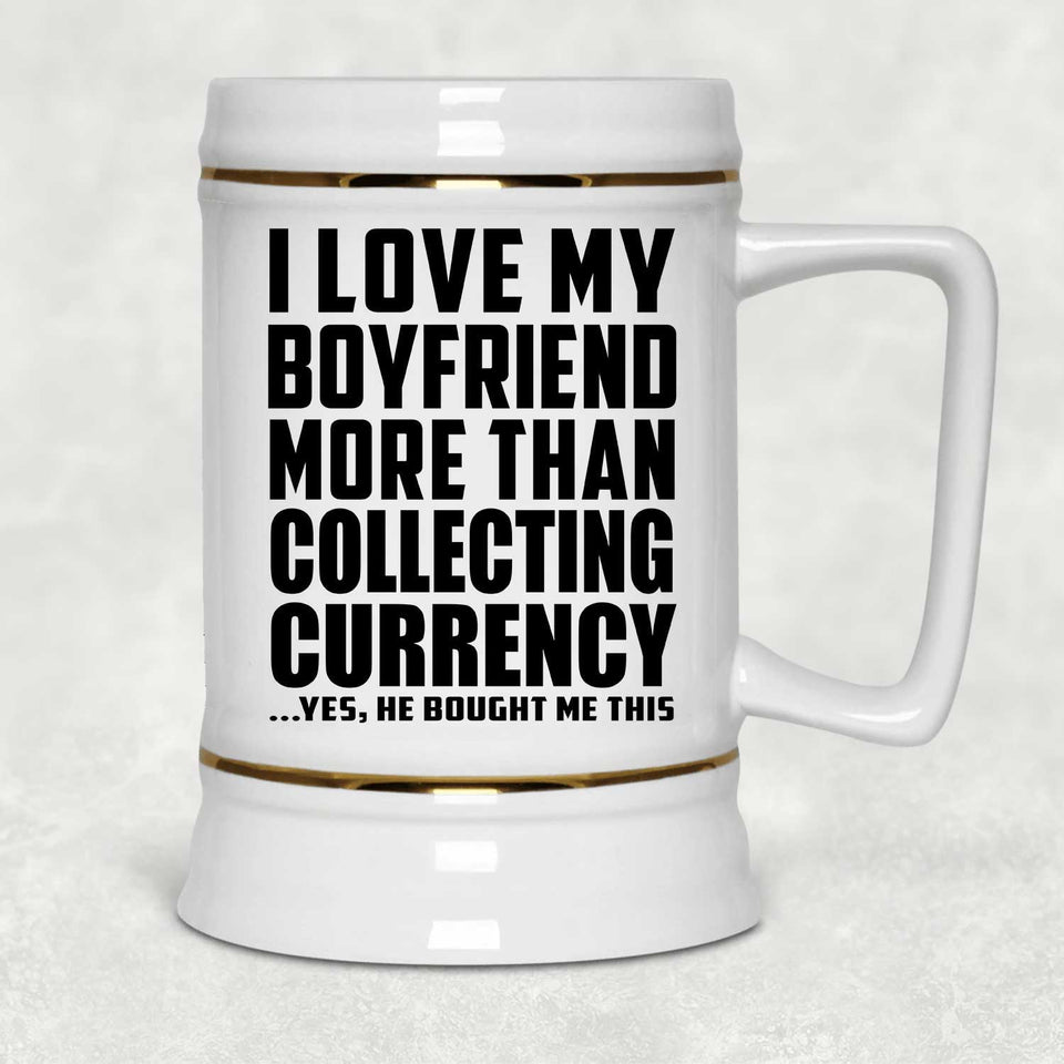 I Love My Boyfriend More Than Collecting Currency - Beer Stein