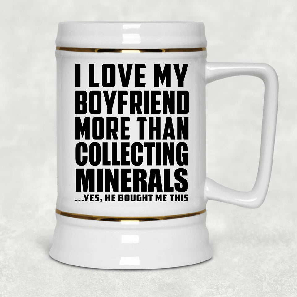 I Love My Boyfriend More Than Collecting Minerals - Beer Stein